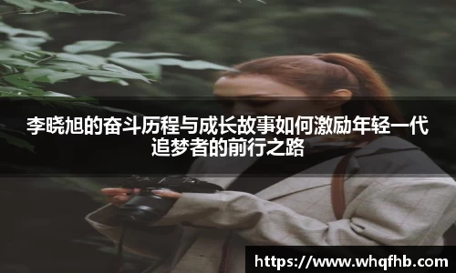 李晓旭的奋斗历程与成长故事如何激励年轻一代追梦者的前行之路